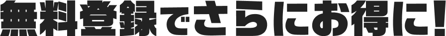 無料登録でさらにお得に！